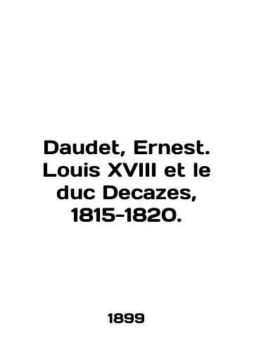 Daudet, Ernest. Louis XVIII et le duc Decazes, 1815-1820./Daudet, Ernest. Louis XVIII et le duc Decazes, 1815-1820. In English - landofmagazines.com