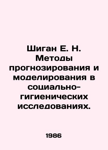 Shigan E. N. Metody prognozirovaniya i modelirovaniya v sotsialno-gigienicheskikh issledovaniyakh./E. N. Shigan Forecasting and Modelling Methods in Socio-Hygiene Research. In Russian - landofmagazines.com