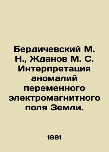 Berdichevskiy M. N.,  Zhdanov M. S. Interpretatsiya anomaliy peremennogo elektromagnitnogo polya Zemli./Berdichev M. N.,  Zhdanov M. S. Interpretation of anomalies of the Earths alternating electromagnetic field. In Russian - landofmagazines.com