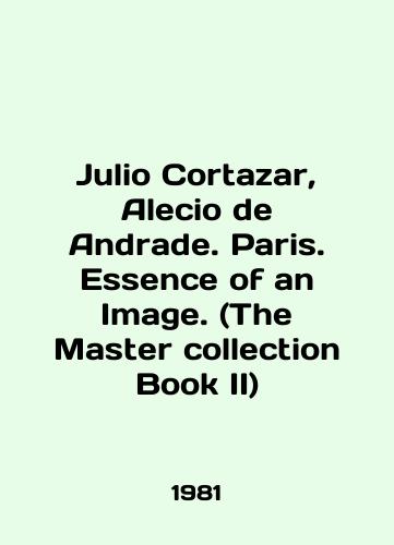 Julio Cortazar, Alecio de Andrade. Paris. Essence of an Image. (The Master collection Book II)/Julio Cortazar, Alecio de Andrade. Paris. Essence of an Image. (The Master Collection Book II) In English - landofmagazines.com