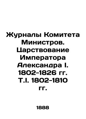 Zhurnaly Komiteta Ministrov. Tsarstvovanie Imperatora Aleksandra I. 1802-1826 gg. T.I. 1802-1810 gg./The journals of the Committee of Ministers. The reign of Emperor Alexander I, 1802-1826, 1802-1810. In Russian - landofmagazines.com