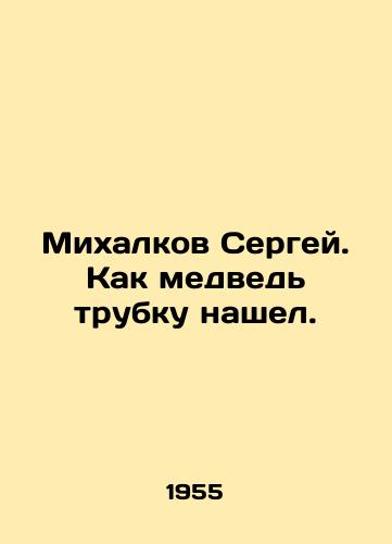 Mikhalkov Sergey. Kak medved trubku nashel./Sergei Mikhalkov. How the bear found the tube. In Russian - landofmagazines.com