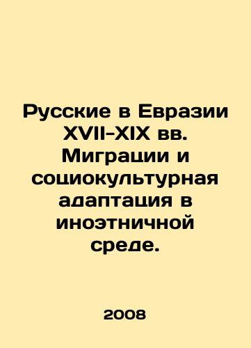 Russkie v Evrazii XVII-XIX vv. Migratsii i sotsiokulturnaya adaptatsiya v inoetnichnoy srede./Russians in Eurasia in the 17th-19th centuries Migration and Sociocultural Adaptation in a Foreign Ethnic Environment. In Russian - landofmagazines.com