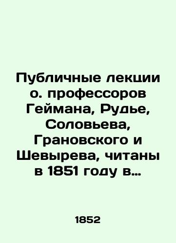 Publichnye lektsii o. professorov Geymana, Rude, Soloveva, Granovskogo i Shevyreva, chitany v 1851 godu v Imperatorskom Moskovskom Universitete./Public lectures by Rev. Prof. Gaiman, Prof. Rudie, Prof. Solovyov, Prof. Granovsky, Prof. Shevyrev, given in 1851 at Imperial Moscow University. In Russian - landofmagazines.com