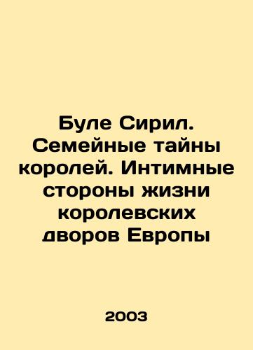 Bule Siril. Semeynye tayny koroley. Intimnye storony zhizni korolevskikh dvorov Evropy/Boule Cyril: The Family Secrets of Kings. The Intimate Aspects of Life in Europes Royal Courts In Russian - landofmagazines.com