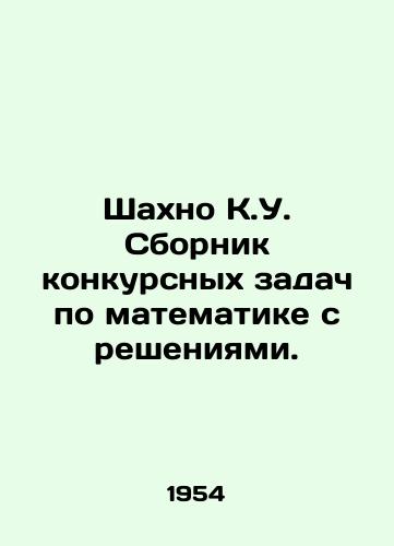 Shakhno K.U. Sbornik konkursnykh zadach po matematike s resheniyami./Shakhno K.U. A compilation of competitive problems in mathematics with solutions. In Russian - landofmagazines.com
