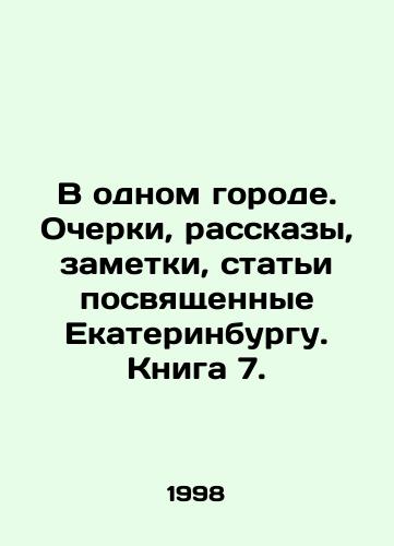 V odnom gorode. Ocherki, rasskazy, zametki, stati posvyashchennye Ekaterinburgu. Kniga 7./In one city. Essays, stories, notes, articles about Yekaterinburg. Book 7. In Russian - landofmagazines.com