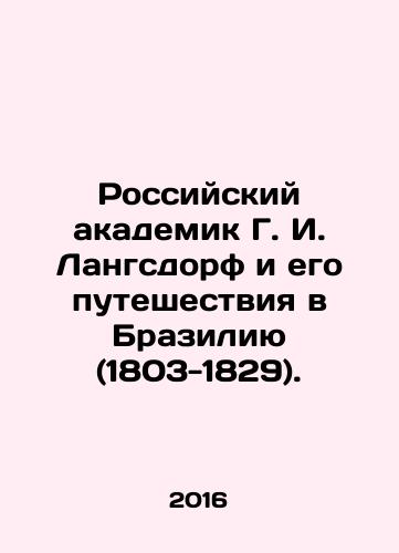 Rossiyskiy akademik G. I. Langsdorf i ego puteshestviya v Braziliyu (1803-1829)./Russian Academician G. I. Langsdorf and his travels to Brazil (1803-1829). In Russian - landofmagazines.com