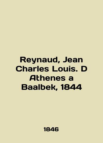 Reynaud, Jean Charles Louis. D Athenes a Baalbek, 1844/Reynaud, Jean Charles Louis. D Athenes a Baalbek, 1844 In French - landofmagazines.com