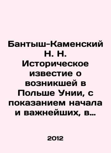Bantysh-Kamenskiy N. N. Istoricheskoe izvestie o voznikshey v Polshe Unii, s pokazaniem nachala i vazhneyshikh, v prodolzhenie onoy chrez dva veka, priklyucheniy, pache zhe o byvshem ot Rimlyan i Uniyatov na blagochestivykh tamoshnikh zhiteley gonenii./Bantysh-Kamensky N.N. Historical news about the emergence in Poland of the Union, with the testimony of the beginning and the most important adventures after two centuries, especially about the persecution of the pious inhabitants there by the Romans and Uniats. In Russian - landofmagazines.com