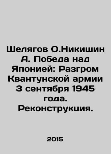 Shelyagov O.Nikishin A. Pobeda nad Yaponiey: Razgrom Kvantunskoy armii 3 sentyabrya 1945 goda. Rekonstruktsiya./O. Nikishins Shelyagov A. Victory over Japan: Defeat of the Kwantung Army on September 3, 1945. Reconstruction. In Russian - landofmagazines.com