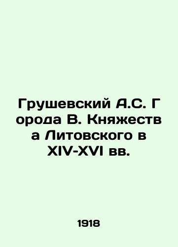 Grushevskiy A.S. Goroda V. Knyazhestva Litovskogo v XIV–XVI vv./Hrushevsky A.S. Cities of the Principality of Lithuania in the 14th and 16th centuries In Russian - landofmagazines.com