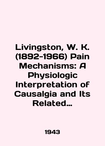 Livingston, W. K. (1892-1966) Pain Mechanisms: A Physiologic Interpretation of Causalgia and Its Related States./Livingston, W. K. (1892-1966) Pain Mechanisms: A Physiological Interpretation of Causalgia and Its Related States. In English - landofmagazines.com