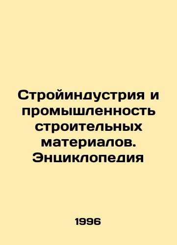 Stroyindustriya i promyshlennost stroitelnykh materialov. Entsiklopediya/Construction and Building Materials Industry. Encyclopedia In Russian - landofmagazines.com