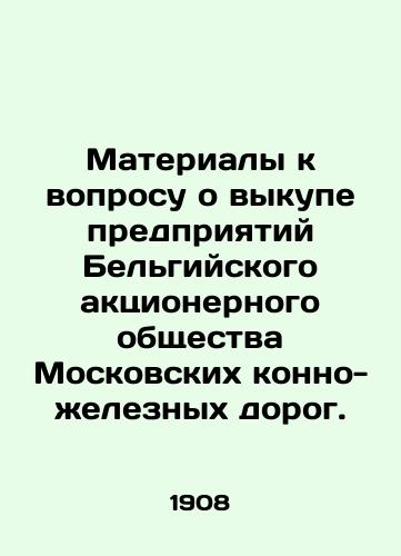 Materialy k voprosu o vykupe predpriyatiy Belgiyskogo aktsionernogo obshchestva Moskovskikh konno-zheleznykh dorog./Materials on the issue of the buyout of enterprises of the Belgian Joint Stock Company of Moscow Horse Railways. In Russian - landofmagazines.com