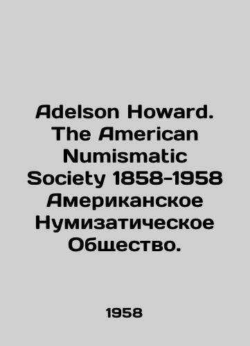 Adelson Howard. The American Numismatic Society 1858-1958 Amerikanskoe Numizaticheskoe Obshchestvo./Adelson Howard. The American Numismatic Society 1858-1958 American Numismatic Society. In English - landofmagazines.com