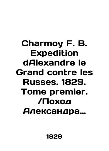 Charmoy F. B. Expedition dAlexandre le Grand contre les Russes. 1829. Tome premier. Pokhod Aleksandra Makedonskogo protiv russkikh./Charmoy F. B. Expedition dAlexandre le Grand contre les Russes. 1829. Tome premier. Alexander the Greats campaign against the Russians. In Russian - landofmagazines.com