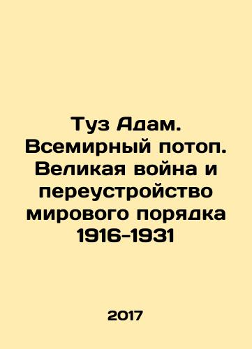 Tuz Adam. Vsemirnyy potop. Velikaya voyna i pereustroystvo mirovogo poryadka 1916-1931/Ace Adam. The World Flood. The Great War and the Restructuring of the World Order 1916-1931 In Russian - landofmagazines.com
