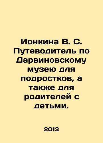 Ionkina V. S. Putevoditel po Darvinovskomu muzeyu dlya podrostkov, a takzhe dlya roditeley s detmi./Yonkina V. S. A guide to the Darwin Museum for teenagers and parents with children. In Russian - landofmagazines.com