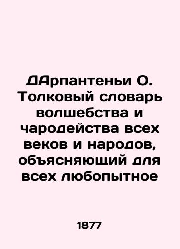 DArpanteni O. Tolkovyy slovar volshebstva i charodeystva vsekh vekov i narodov, obyasnyayushchiy dlya vsekh lyubopytnoe/Darpantegny O. An Interpretative Dictionary of Magic and Witchcraft of All Ages and Peoples, Explaining for All the Interesting In Russian - landofmagazines.com