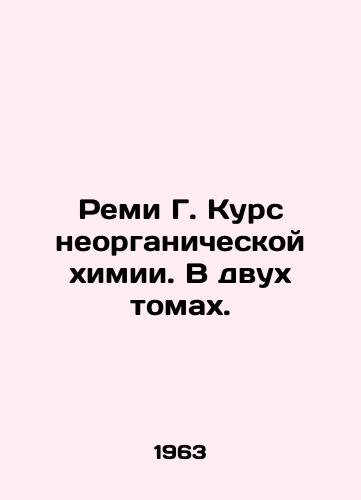 Remi G. Kurs neorganicheskoy khimii. V dvukh tomakh./Remi G. Course of Inorganic Chemistry. In two volumes. In Russian - landofmagazines.com