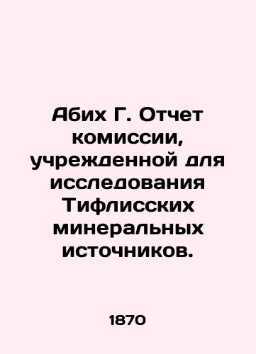 Abikh G. Otchet komissii, uchrezhdennoy dlya issledovaniya Tiflisskikh mineralnykh istochnikov./Abich G. Report of the Commission established to investigate the Tiflis mineral springs. In Russian - landofmagazines.com