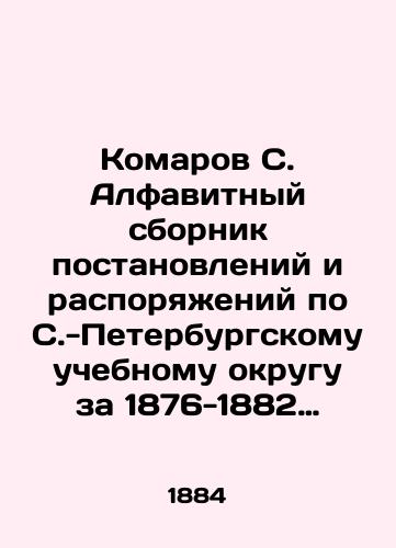 Komarov S. Alfavitnyy sbornik postanovleniy i rasporyazheniy po S.-Peterburgskomu uchebnomu okrugu za 1876-1882 g.,  izvlechennykh iz izdannykh okrugom tsirkulyarov./Komarov S. Alphabet compendium of decisions and orders on the St. Petersburg school district for 1876-1882, extracted from circulars issued by the district. In Russian - landofmagazines.com