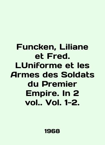 Funcken, Liliane et Fred. LUniforme et les Armes des Soldats du Premier Empire. In 2 vol. Vol. 1-2./Funcken, Liliane et Fred. LUniforme et les Armes des Soldats du Premier Empire. In 2 vol. Vol. 1-2. In English - landofmagazines.com