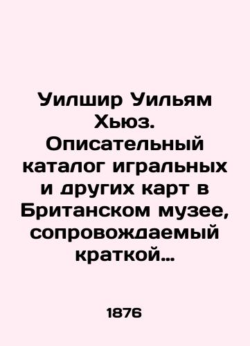 Uilshir Uilyam Khyuz. Opisatelnyy katalog igralnykh i drugikh kart v Britanskom muzee, soprovozhdaemyy kratkoy obshchey istoriey predmeta i zamechaniyami o kartakh gadaniya i politiko-istoricheskogo kharaktera, avtor Uilyam Khyuz Uilshir./Wilshire William Hughes. A descriptive catalog of playing and other cards at the British Museum, accompanied by a brief general history of the subject and remarks on fortune-telling and political-historical maps, by William Hughes Wilshire. In Russian - landofmagazines.com