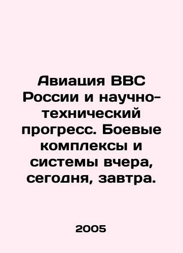 Aviatsiya VVS Rossii i nauchno-tekhnicheskiy progress. Boevye kompleksy i sistemy vchera, segodnya, zavtra./Russian Air Force aircraft and scientific and technological progress. Combat systems and systems yesterday, today, tomorrow. In Russian - landofmagazines.com