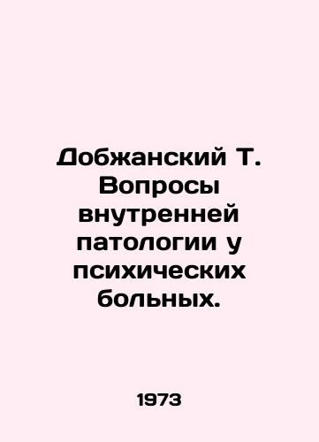 Dobzhanskiy T. Voprosy vnutrenney patologii u psikhicheskikh bolnykh./Dobzhansky T. Questions of internal pathology in mental patients. In Russian - landofmagazines.com