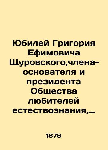 Yubiley Grigoriya Efimovicha Shchurovskogo,chlena-osnovatelya i prezidenta Obshchestva lyubiteley estestvoznaniya, zasluzhennogo professora Moskovskogo universiteta (27 avg. 1878 g.): Rechi i stati Grigoriya Efimovicha Shchurovskogo,/Jubilee of Grigory Efimovich Shurovsky, founding member and President of the Society of Amateur Natural Sciences and Emeritus Professor at Moscow University (27 August 1878): Speeches and Articles by Grigory Efimovich Shurovsky, In Russian - landofmagazines.com