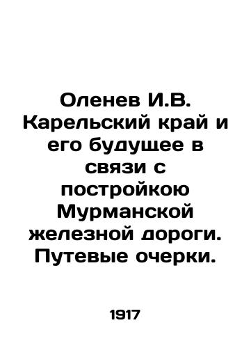 Olenev I.V. Karelskiy kray i ego budushchee v svyazi s postroykoyu Murmanskoy zheleznoy dorogi. Putevye ocherki./Olenev I. V. Karelsky Krai and its future in connection with the construction of Murmansk Railway In Russian - landofmagazines.com