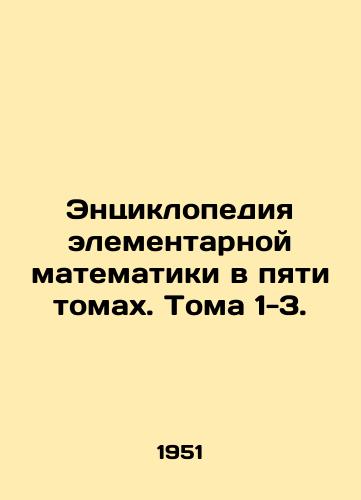 Entsiklopediya elementarnoy matematiki v pyati tomakh. Toma 1-3./Encyclopedia of Elementary Mathematics in Five Volumes. Volumes 1-3. In Russian - landofmagazines.com