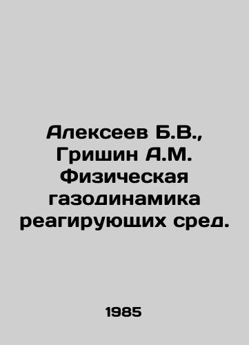 Alekseev B.V., Grishin A.M. Fizicheskaya gazodinamika reagiruyushchikh sred./Alexeev B.V., Grishin A.M. Physical gas dynamics of reactive media. In Russian - landofmagazines.com