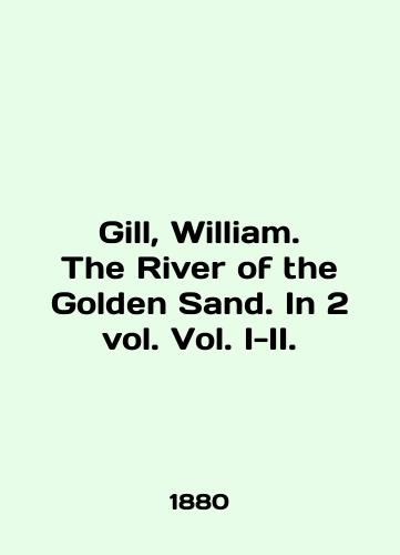 Gill, William. The River of the Golden Sand. In 2 vol. Vol. I-II./Gill, William. The River of the Golden Sand. In 2 vol. Vol. I-II. In English - landofmagazines.com