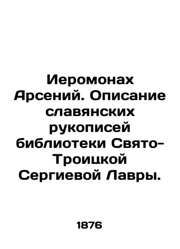Ieromonakh Arseniy. Opisanie slavyanskikh rukopisey biblioteki Svyato-Troitskoy Sergievoy Lavry./Hieromonk Arseny. Description of the Slavic manuscripts of the Library of Holy Trinity Sergius Lavra. In Russian - landofmagazines.com