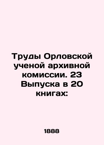 Trudy Orlovskoy uchenoy arkhivnoy komissii. 23 Vypuska v 20 knigakh:/Proceedings of the Oryol Scientific Archival Commission. 23 Issues in 20 books: In Russian - landofmagazines.com