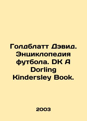 Goldblatt Devid. Entsiklopediya futbola. DK A Dorling Kindersley Book./Goldblatt David. Football Encyclopedia. DK A Dorling Kindersley Book. In Russian - landofmagazines.com