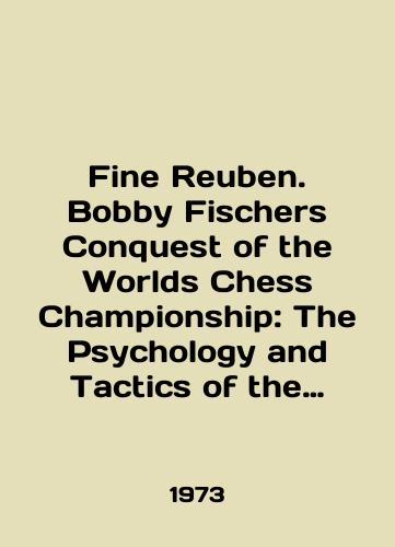 Fine Reuben. Bobby Fischers Conquest of the Worlds Chess Championship: The Psychology and Tactics of the Title Match./Fine Reuben. Bobby Fischers Conquest of the Worlds Chess Championship: The Psychology and Tactics of the Title Match. In English - landofmagazines.com