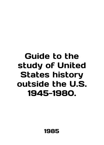 Guide to the study of United States history outside the U.S. 1945-1980./Guide to the study of United States history outside the United States 1945-1980. In English - landofmagazines.com