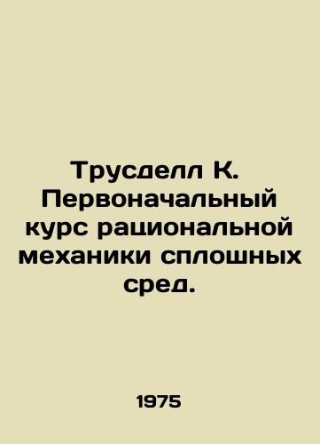 Trusdell K. Pervonachalnyy kurs ratsionalnoy mekhaniki sploshnykh sred./Trusdell K. Initial Course in Rational Continuous Medium Mechanics. In Russian - landofmagazines.com