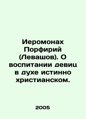 Ieromonakh Porfiriy (Levashov). O vospitanii devits v dukhe istinno khristianskom./Hieromonk Porphyrius (Levashov). On the upbringing of girls in the spirit of a true Christian. In Russian - landofmagazines.com