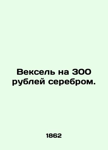 Veksel na 300 rubley serebrom./A bill for 300 roubles in silver. In Russian - landofmagazines.com