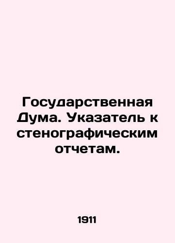 Gosudarstvennaya Duma. Ukazatel k stenograficheskim otchetam./The State Duma. Index to Verbatim Records. In Russian - landofmagazines.com