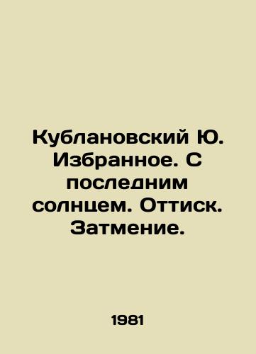 Kublanovskiy Yu. Izbrannoe. S poslednim solntsem. Ottisk. Zatmenie./Kublanovsky Yu. Favorites. With the Last Sun. Imprint. Eclipse. In Russian - landofmagazines.com