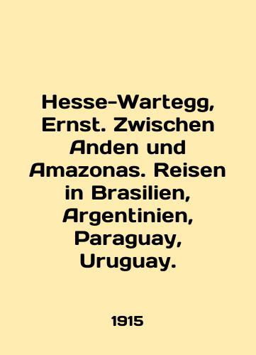 Hesse-Wartegg, Ernst. Zwischen Anden und Amazonas. Reisen in Brasilien, Argentinien, Paraguay, Uruguay./Hesse-Wartegg, Ernst. Zwischen Anden und Amazonas. Reisen in Brasilien, Argentina, Paraguay, Uruguay. In English - landofmagazines.com
