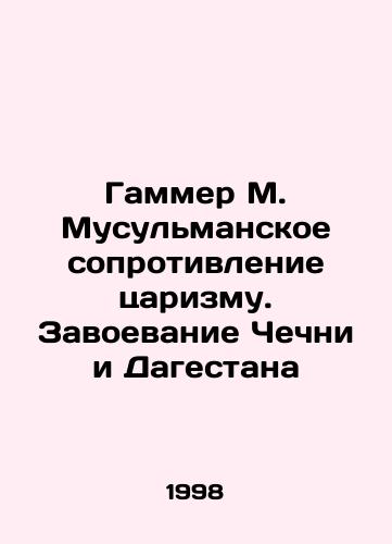 Gammer M. Musulmanskoe soprotivlenie tsarizmu. Zavoevanie Chechni i Dagestana/Gummer M. Muslim resistance to tsarism. Conquest of Chechnya and Dagestan In Russian - landofmagazines.com