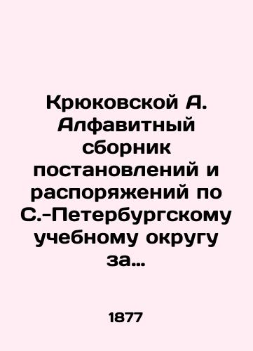 Kryukovskoy A. Alfavitnyy sbornik postanovleniy i rasporyazheniy po S.-Peterburgskomu uchebnomu okrugu za 1858-1876 g.,  izvlechennykh iz izdannykh okrugom tsirkulyarov./Kryukovskaya A. Alphabet compendium of decisions and orders on the St. Petersburg school district for 1858-1876, extracted from circulars issued by the district. In Russian - landofmagazines.com