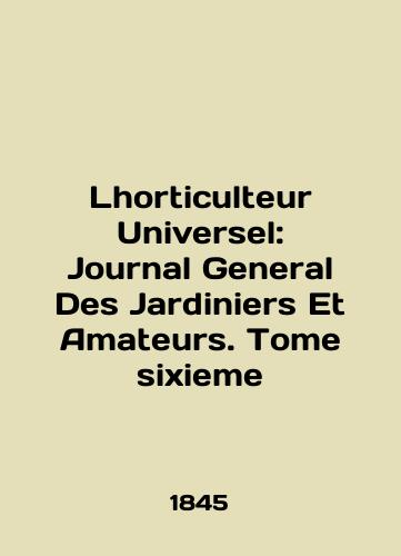 Lhorticulteur Universel: Journal General Des Jardiniers Et Amateurs. Tome sixieme/Lhorticulture Universel: Journal General Des Jardiniers Et Amateurs. Tome sixieme In English - landofmagazines.com